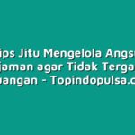 10 Tips Jitu Mengelola Angsuran Pinjaman agar Tidak Terganjal Keuangan