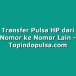 Cara Transfer Pulsa HP dari Satu Nomor ke Nomor Lain