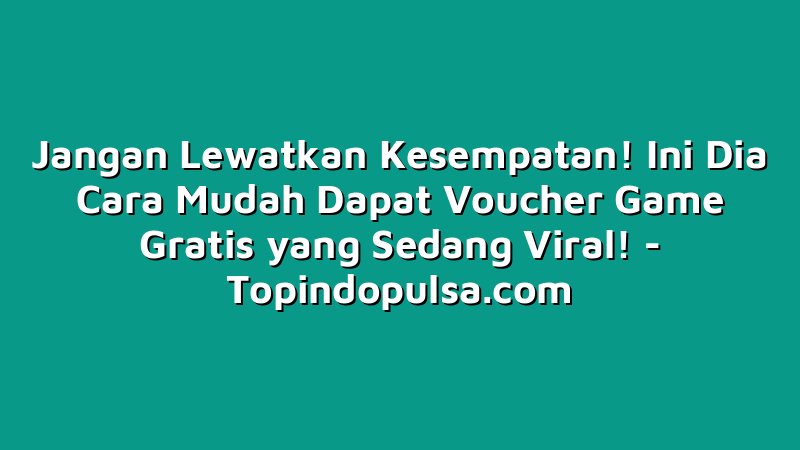 Jangan Lewatkan Kesempatan! Ini Dia Cara Mudah Dapat Voucher Game Gratis yang Sedang Viral!
