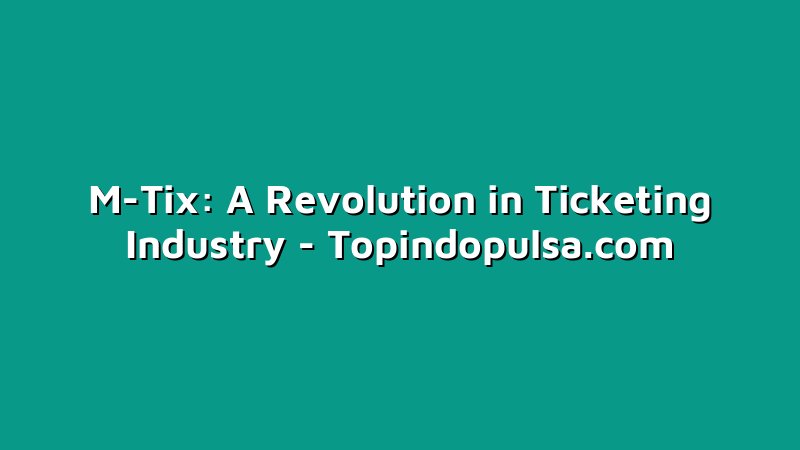 M-Tix: A Revolution in Ticketing Industry