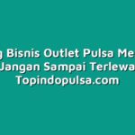 Peluang Bisnis Outlet Pulsa Meningkat Pesat, Jangan Sampai Terlewatkan!