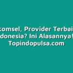 Telkomsel, Provider Terbaik di Indonesia? Ini Alasannya!