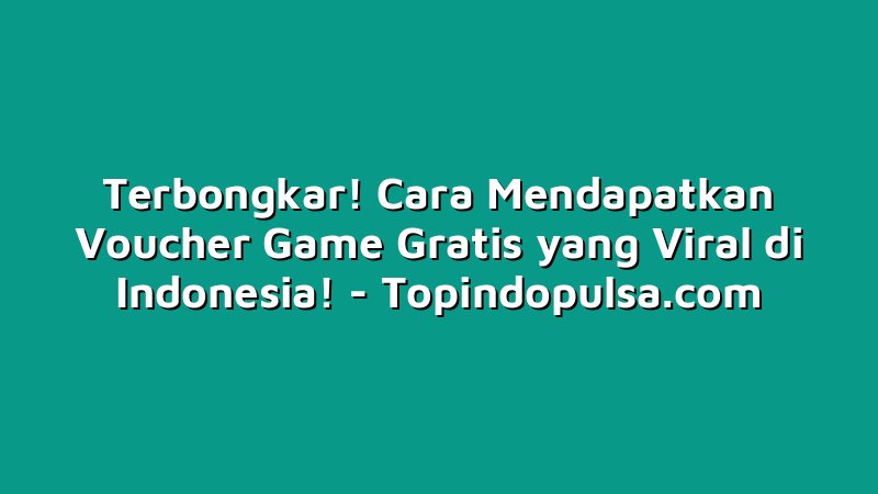 Terbongkar! Cara Mendapatkan Voucher Game Gratis yang Viral di Indonesia!