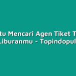 Tips Jitu Mencari Agen Tiket Terbaik untuk Liburanmu