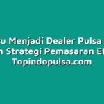 Tips Jitu Menjadi Dealer Pulsa Sukses dengan Strategi Pemasaran Efektif