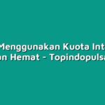 Tips Menggunakan Kuota Internet dengan Hemat