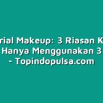 Tutorial Makeup: 3 Riasan Keren dengan Hanya Menggunakan 3 Produk