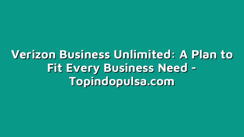 Verizon Business Unlimited: A Plan to Fit Every Business Need