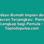 Dapatkan Rumah Impian dengan Angsuran Terjangkau: Panduan Lengkap bagi Pemula
