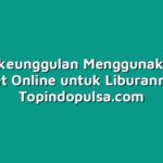 Inilah 5 keunggulan Menggunakan Agen Tiket Online untuk Liburanmu