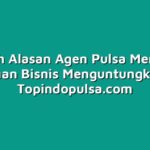 Inilah Alasan Agen Pulsa Menjadi Pilihan Bisnis Menguntungkan