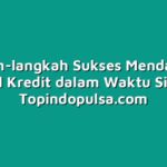 Langkah-langkah Sukses Mendapatkan Aproval Kredit dalam Waktu Singkat