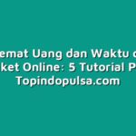 Menghemat Uang dan Waktu dengan Agen Tiket Online: 5 Tutorial Praktis