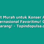 Tiket Murah untuk Konser Artis Internasional Favoritmu! Cek Sekarang!
