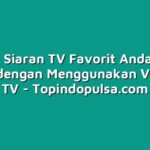 Tonton Siaran TV Favorit Anda Tanpa Batas dengan Menggunakan Voucher TV