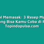 Tutorial Memasak: 3 Resep Makanan Lezat yang Bisa Kamu Coba di Rumah