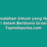 5 Kesalahan Umum yang Harus Dihindari dalam Berbisnis Grosir Pulsa