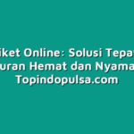 Agen Tiket Online: Solusi Tepat untuk Liburan Hemat dan Nyaman
