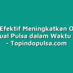 Cara Efektif Meningkatkan Omzet Bisnis Jual Pulsa dalam Waktu Singkat
