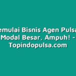 Cara Memulai Bisnis Agen Pulsa Tanpa Modal Besar, Ampuh!