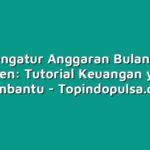 Cara Mengatur Anggaran Bulanan yang Efisien: Tutorial Keuangan yang Membantu