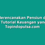 Cara Merencanakan Pensiun dengan Cerdas: Tutorial Keuangan yang Viral