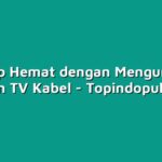 Hidup Hemat dengan Mengurangi Tagihan TV Kabel