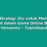 Inilah 7 Strategi Jitu untuk Membangun Tim Kuat dalam Game Online Bersama Teman-temanmu