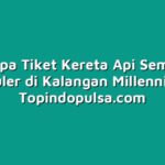 Kenapa Tiket Kereta Api Semakin Populer di Kalangan Millennial?