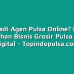 Mau Jadi Agen Pulsa Online? Ini Dia kelebihan Bisnis Grosir Pulsa di Era Digital