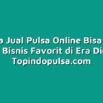 Mengapa Jual Pulsa Online Bisa Menjadi Pilihan Bisnis Favorit di Era Digital?