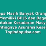 Mengapa Masih Banyak Orang yang Tidak Memiliki BPJS dan Bagaimana Menciptakan Kesadaran Masyarakat akan Pentingnya Asuransi Kesehatan?