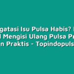 Mengatasi Isu Pulsa Habis? Ikuti Tutorial Mengisi Ulang Pulsa Prabayar dengan Praktis