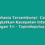 Rahasia Tersembunyi: Cara Meningkatkan Kecepatan Internet di Jaringan Tri
