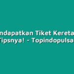 Sulit Mendapatkan Tiket Kereta Api? Ini Dia Tipsnya!