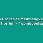 Tagihan Groceries Membengkak? Yuk, Ikuti Tips Ini!