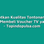 Tingkatkan Kualitas Tontonan Anda dengan Membeli Voucher TV yang Viral