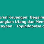 Tutorial Keuangan: Bagaimana Menghilangkan Utang dan Membangun Kekayaan
