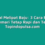 Tutorial Melipat Baju: 3 Cara Praktis agar Lemari Tetap Rapi dan Tertata