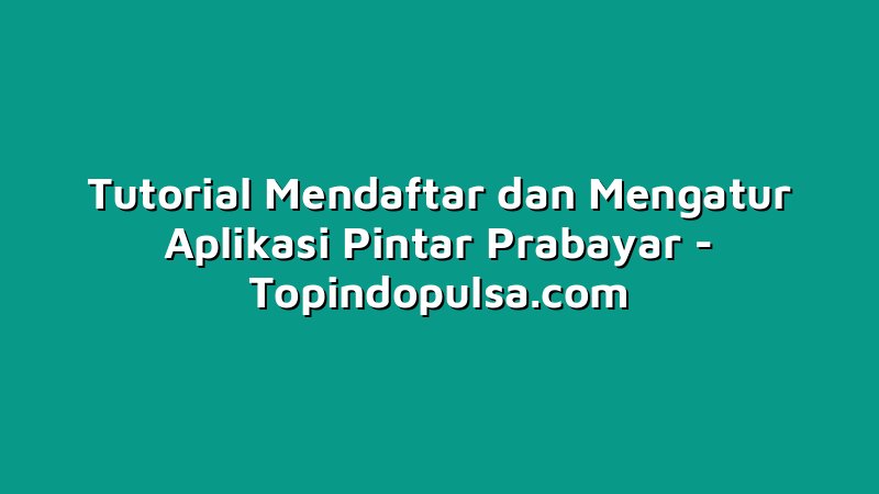 Tutorial Mendaftar dan Mengatur Aplikasi Pintar Prabayar