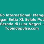 XL Go International: Mengapa Pelanggan Setia XL Selalu Puas Saat Berada di Luar Negeri
