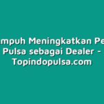 7 Tips Ampuh Meningkatkan Penjualan Pulsa sebagai Dealer