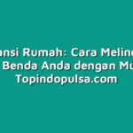 Asuransi Rumah: Cara Melindungi Harta Benda Anda dengan Mudah