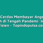 Cara Cerdas Membayar Angsuran Rumah di Tengah Pandemi: Irit dan Efisien