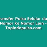 Cara Transfer Pulsa Selular dari Satu Nomor ke Nomor Lain