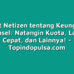 Curhat Netizen tentang Keunggulan Telkomsel: Natangin Kuota, Layanan Cepat, dan Lainnya!