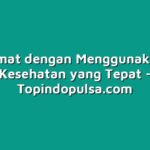 Tips Hemat dengan Menggunakan BPJS Kesehatan yang Tepat