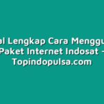 Tutorial Lengkap Cara Menggunakan Paket Internet Indosat