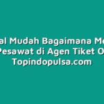 Tutorial Mudah Bagaimana Membeli Tiket Pesawat di Agen Tiket Online