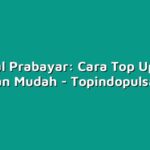 Tutorial Prabayar: Cara Top Up Pulsa dengan Mudah